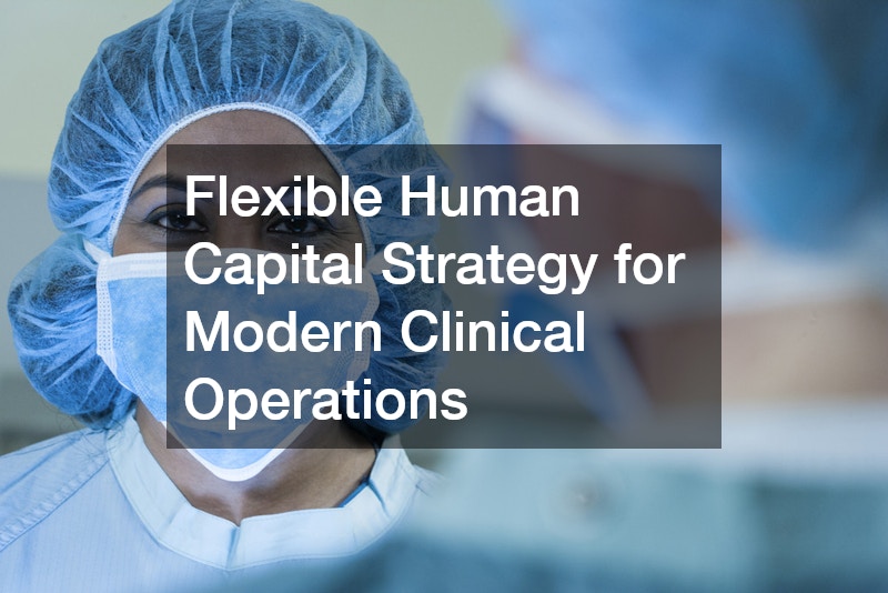 Flexible Human Capital Strategy for Modern Clinical Operations