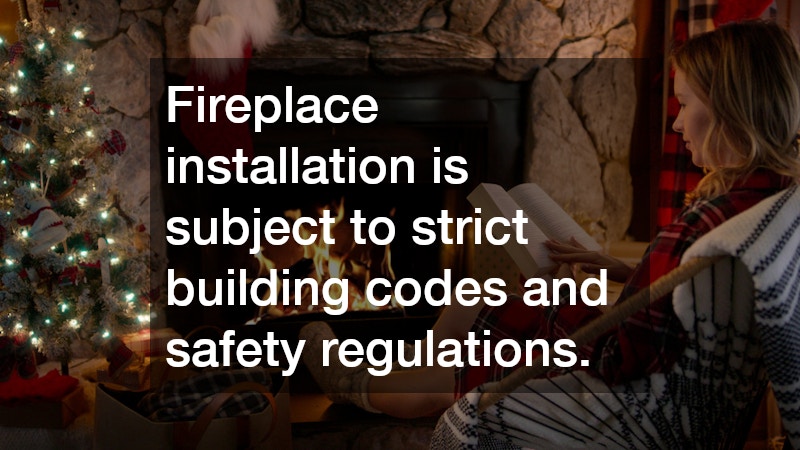 Fireplace installation is subject to strict building codes and safety regulations.