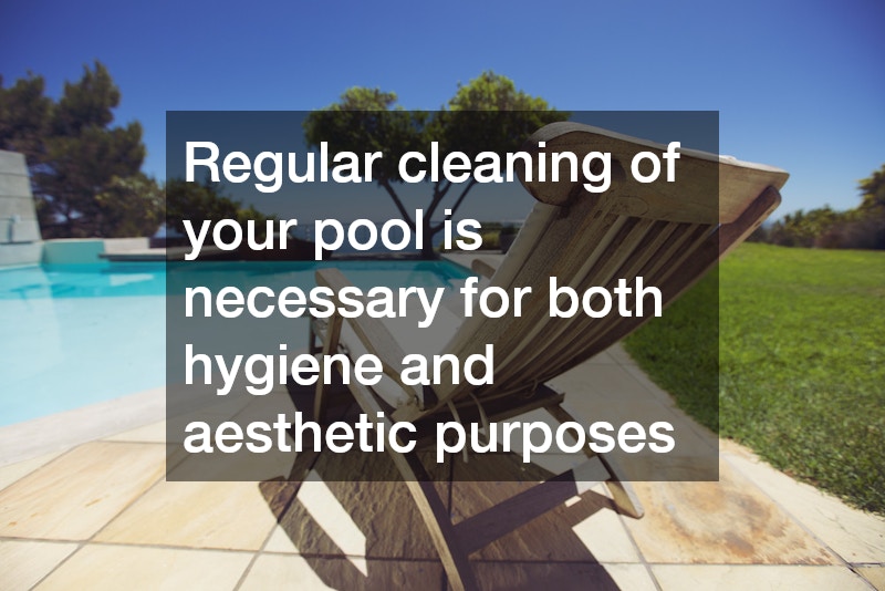 Regular cleaning of your pool is necessary for both hygiene and aesthetic purposes