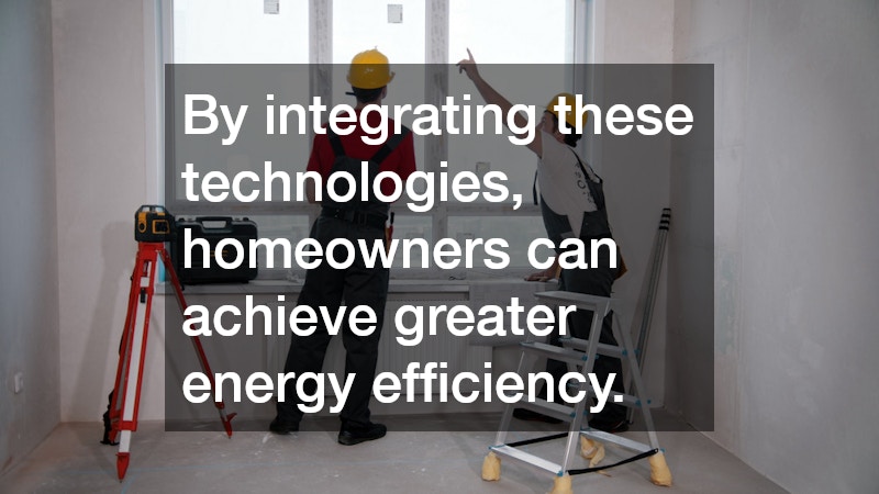 By integrating these technologies, homeowners can achieve greater energy efficiency.