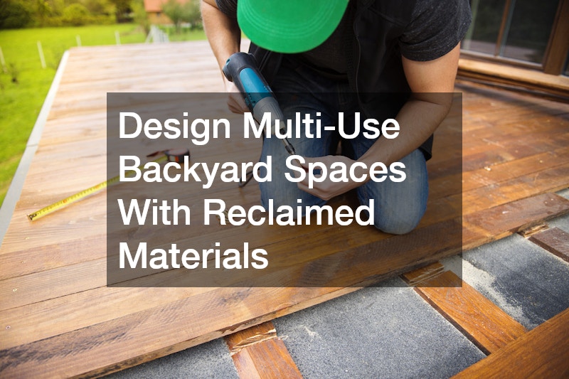 Design Multi-Use Backyard Spaces With Reclaimed Materials