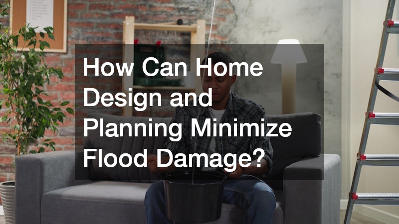 How Can Home Design and Planning Minimize Flood Damage?