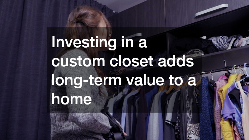 Investing in a custom closet adds long-term value to a home