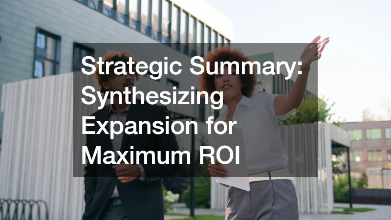 Strategic Summary: Synthesizing Expansion for Maximum ROI