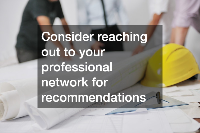 Consider reaching out to your professional network for recommendations