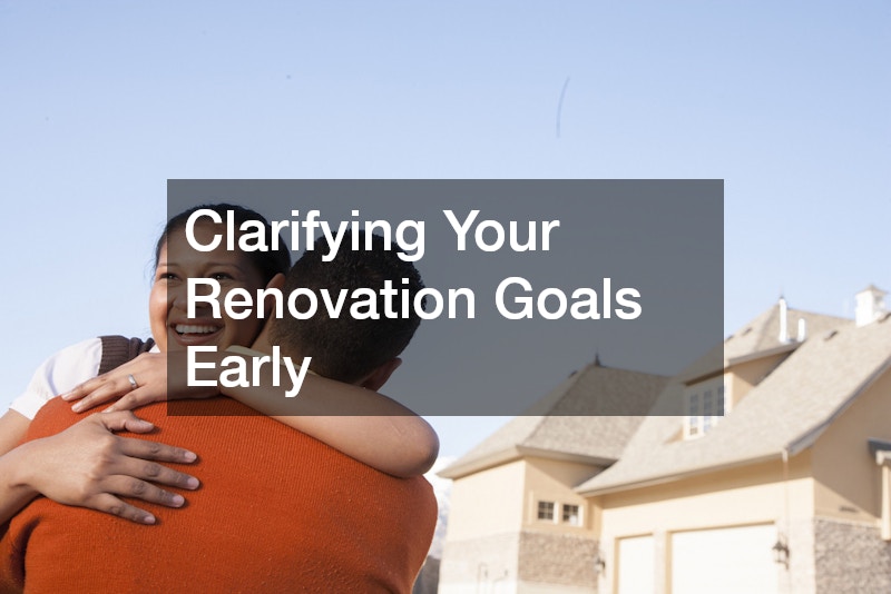 Clarifying Your Renovation Goals Early