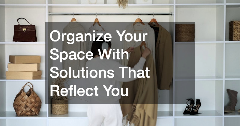 Organize Your Space With Solutions That Reflect You