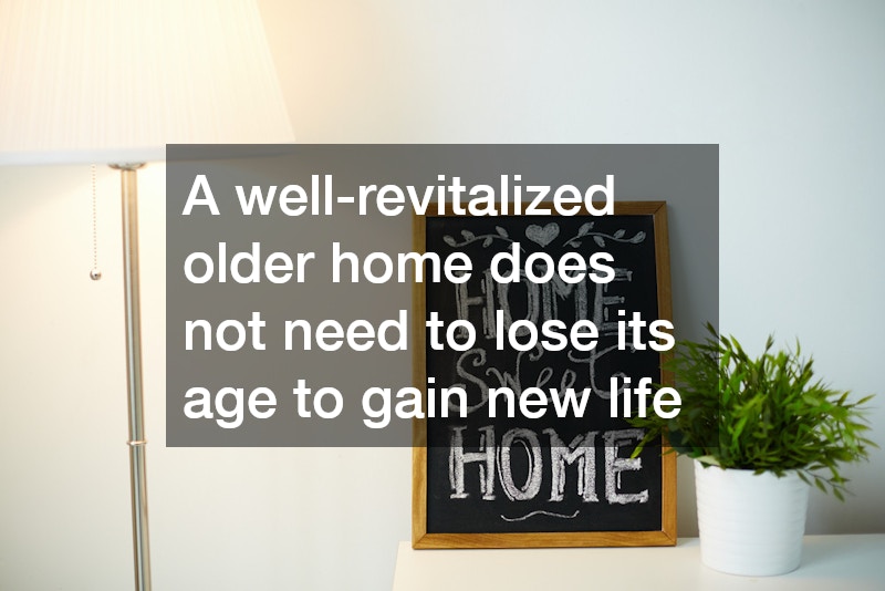 A well-revitalized older home does not need to lose its age to gain new life
