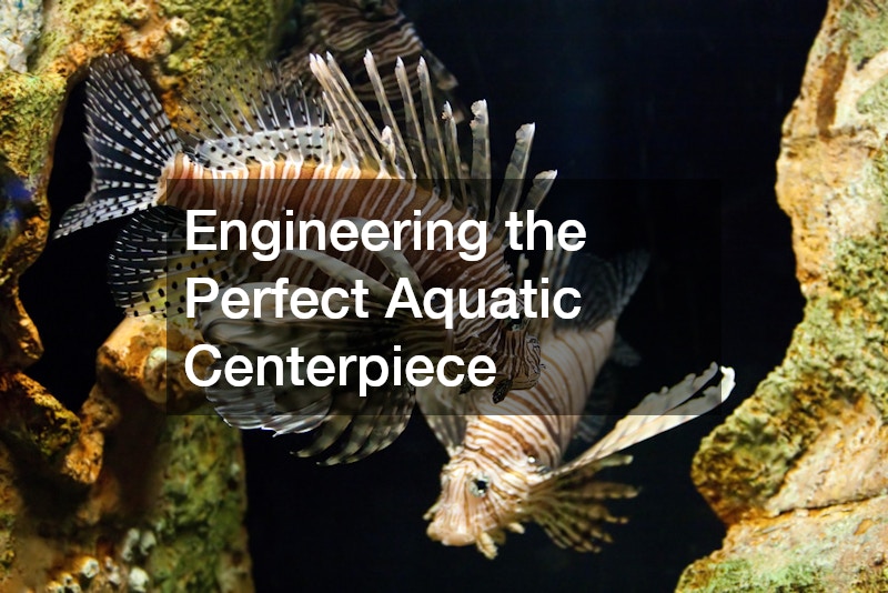 Engineering the Perfect Aquatic Centerpiece