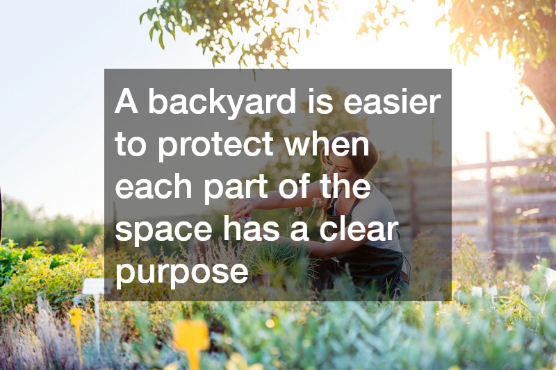A backyard is easier to protect when each part of the space has a clear purpose