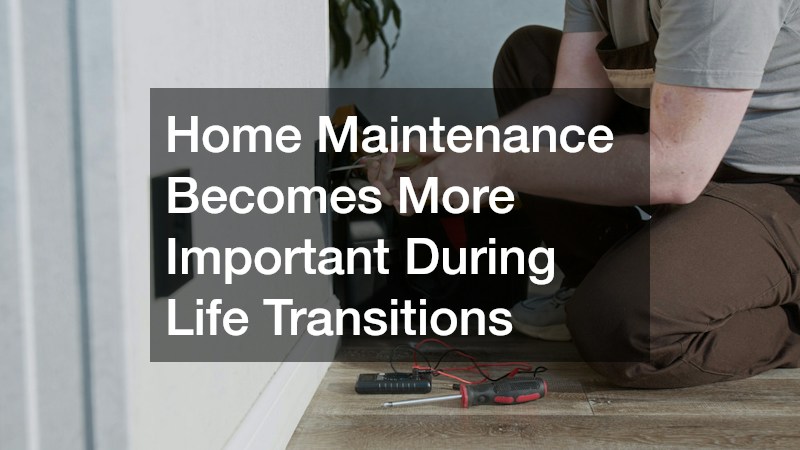 Home Maintenance Becomes More Important During Life Transitions