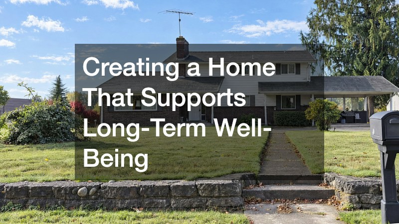 Creating a Home That Supports Long-Term Well-Being