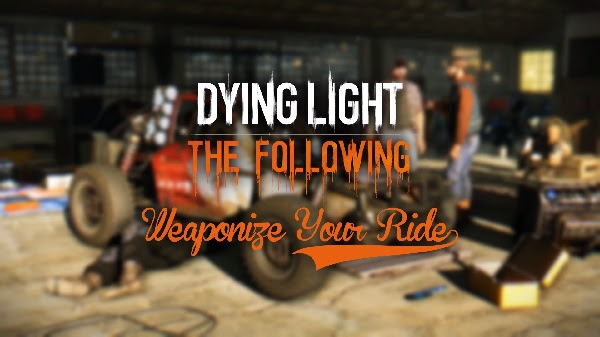 Weaponize Your Ride Dying Light - Weaponize Your Ride