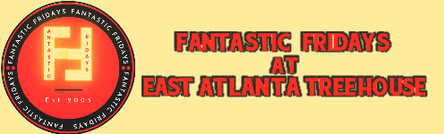 FANTASTIC FRIDAYS at EAST ATLANTA TREEHOUSE