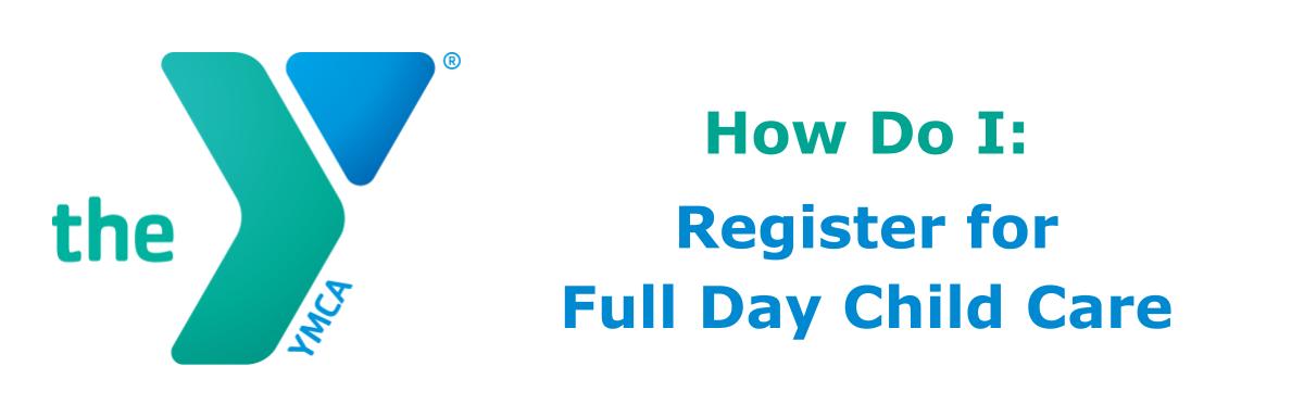 How Do I: Register for Fill Day Child Care How Do I: Register for Fill Day Child Care