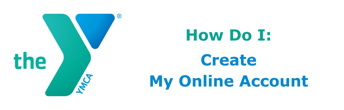 How Do I: Create My Online Account How Do I: Create My Online Account