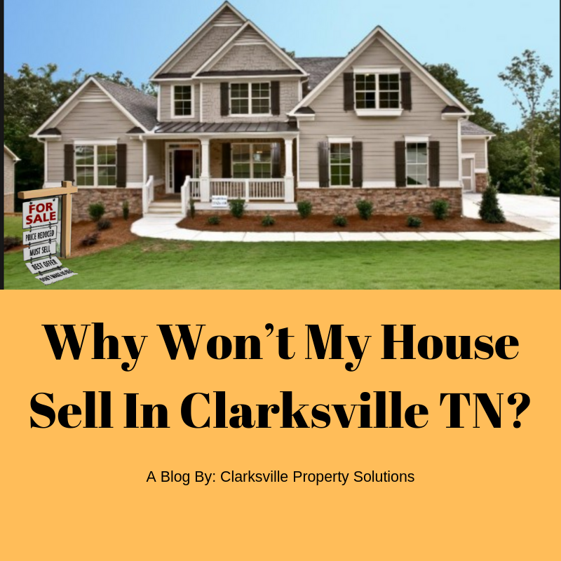 Why Won’t My House Sell In Clarksville TN? Clarksville Property