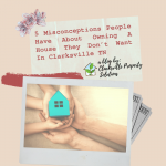 5 Misconceptions People Have About Owning A House They Don’t Want In Clarksville TN