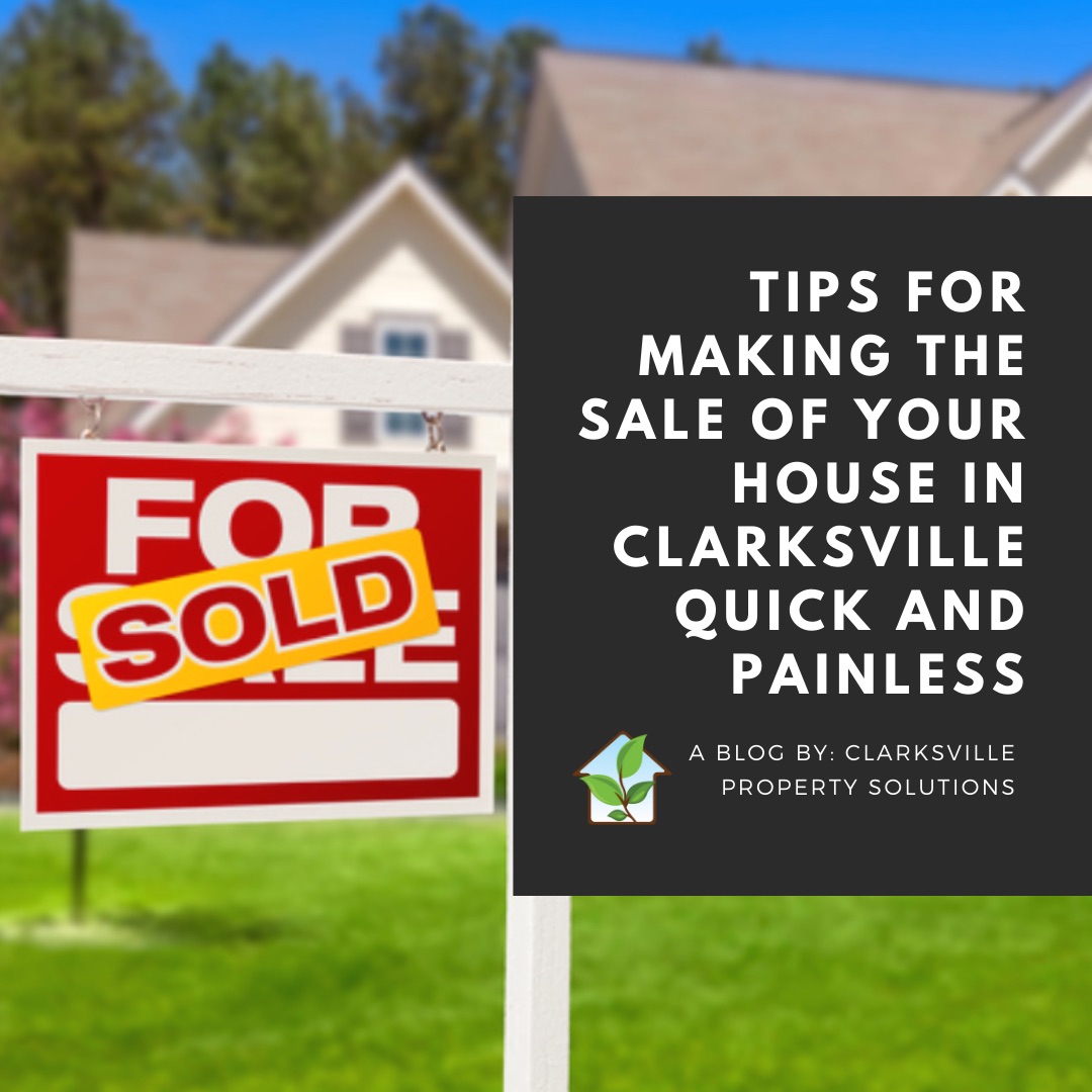 Tips For Making The Sale Of Your House In Clarksville Quick And