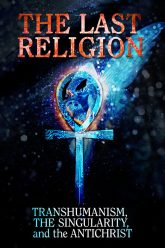 The Last Religion: Transhumanism The Singularity and The Antichrist