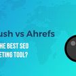 SEMrush vs Ahrefs: Which Is the Best SEO Tool Going Into 2020?