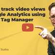 How to Track Video Views in Google Analytics Using Google Tag Manager in 4 Steps | Orbit Media Studios