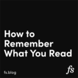How to Remember What You Read