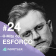 PareTalk #24 - O mito do esforço e a triste vida de quem não liga pra metas