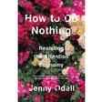 How to Do Nothing: Resisting the Attention Economy by Jenny Odell