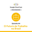 O futuro do trabalho no Brasil - Google Cloud Cast