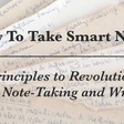 How To Take Smart Notes: 10 Principles to Revolutionize Your Note-Taking and Writing - Forte Labs