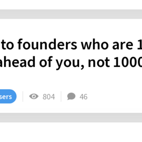 Listen to founders who are 10 steps ahead of you, not 1000