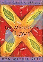 The Mastery of Love: A Practical Guide to the Art of Relationship