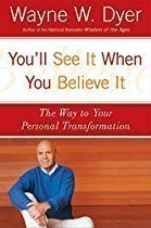 You'll See It When You Believe It: The Way to Your Personal Transformation