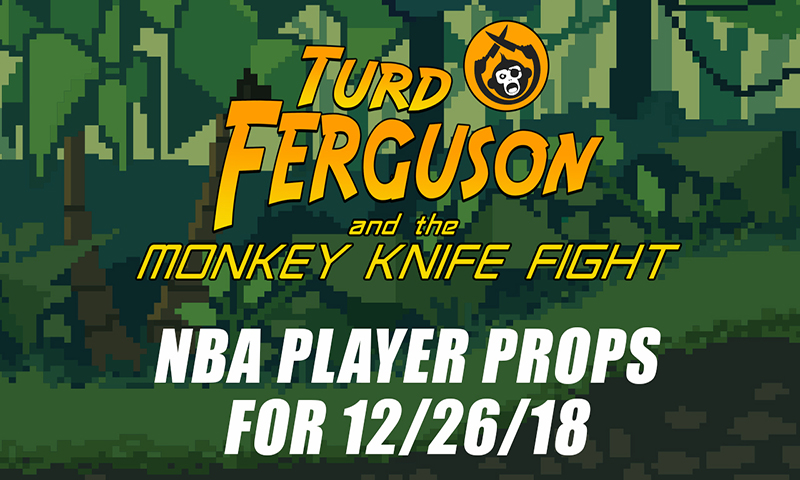 NBA Prop Betting Picks: Turd Ferguson & The Monkey Knife Fight: Wednesday, December 26th
