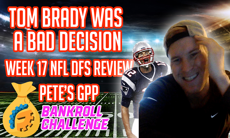 Tom Brady Was A Bad Idea! Week 17 Bankroll Challenge Review