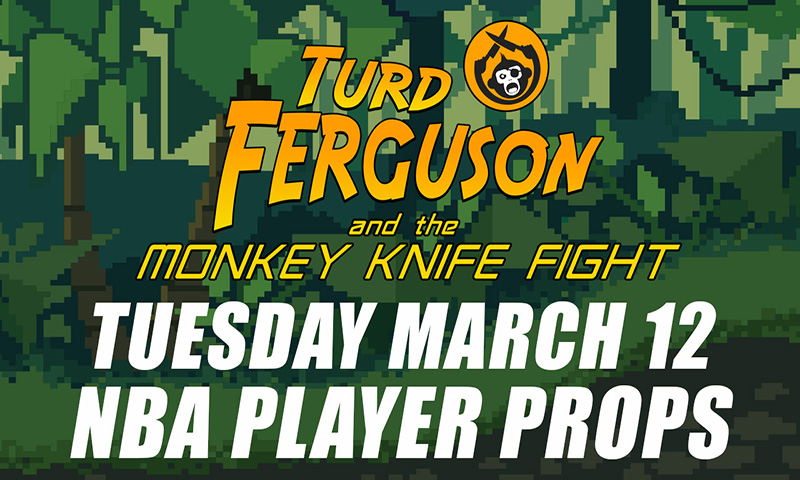 NBA Player Props: Turd Ferguson & The Monkey Knife Fight: Tuesday, March 12th