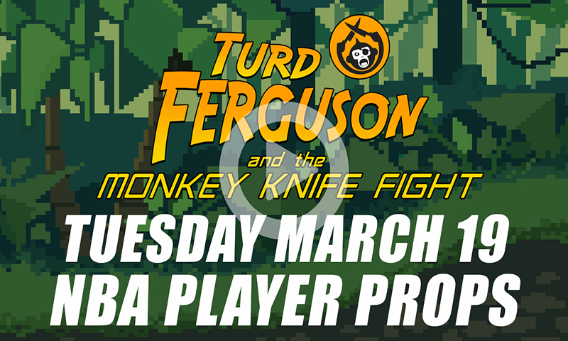 NBA Player Props: Turd Ferguson & The Monkey Knife Fight: Tuesday, March 19th