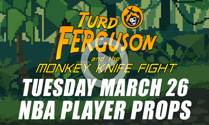 NBA Player Props: Turd Ferguson & The Monkey Knife Fight: Tuesday, March 26th