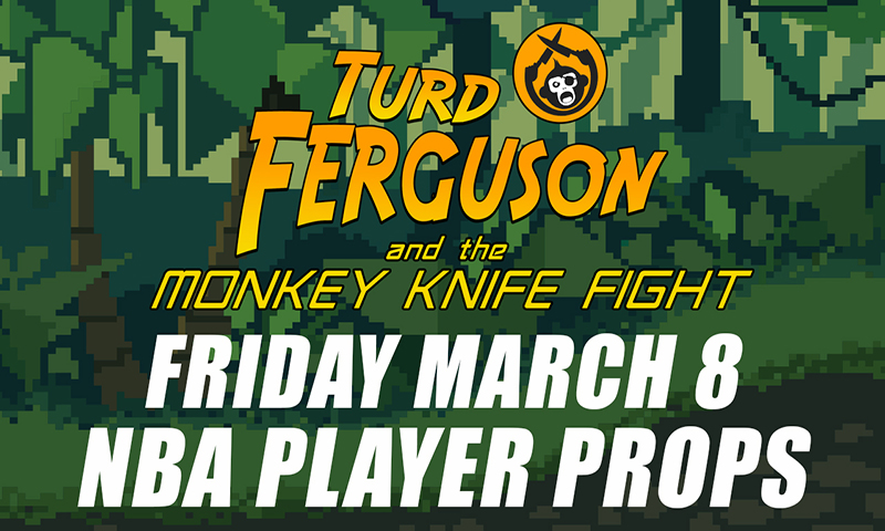 NBA Player Props: Turd Ferguson & The Monkey Knife Fight: Friday, March 8th