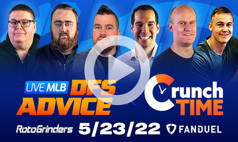 GrindersLive / Crunch Time - 5/23/22 MLB DFS Picks & Strategy