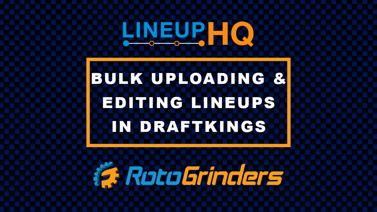 RotoGrinders LineupHQ Tutorial: Bulk Uploading and Editing Lineups on DraftKings