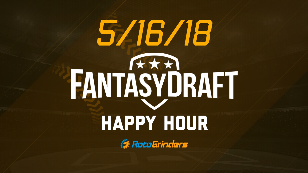 MLB 5/16/18 FantasyDraft Happy Hour