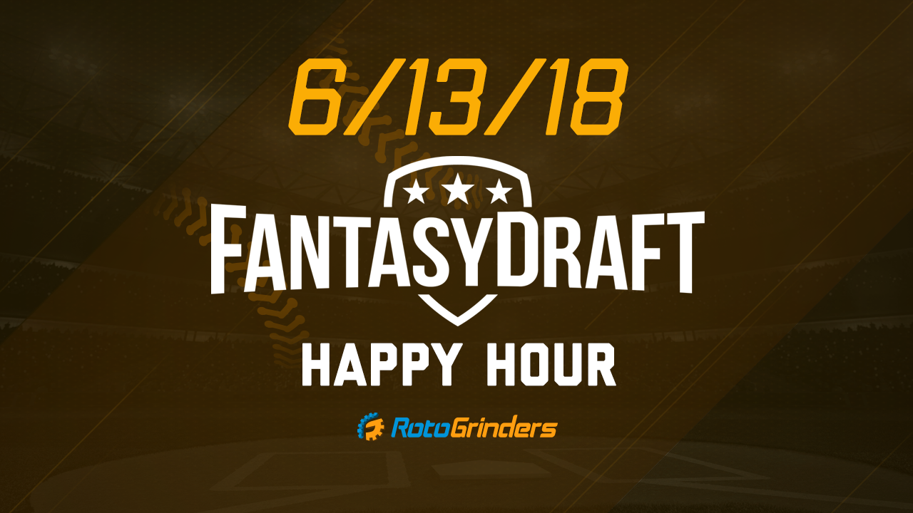 MLB 6/13/18 FantasyDraft Happy Hour