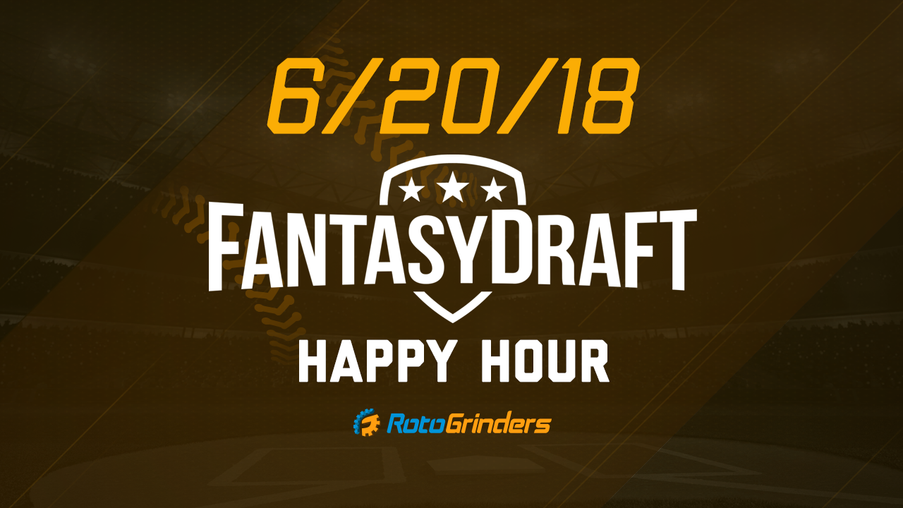 MLB 6/20/18 FantasyDraft Happy Hour