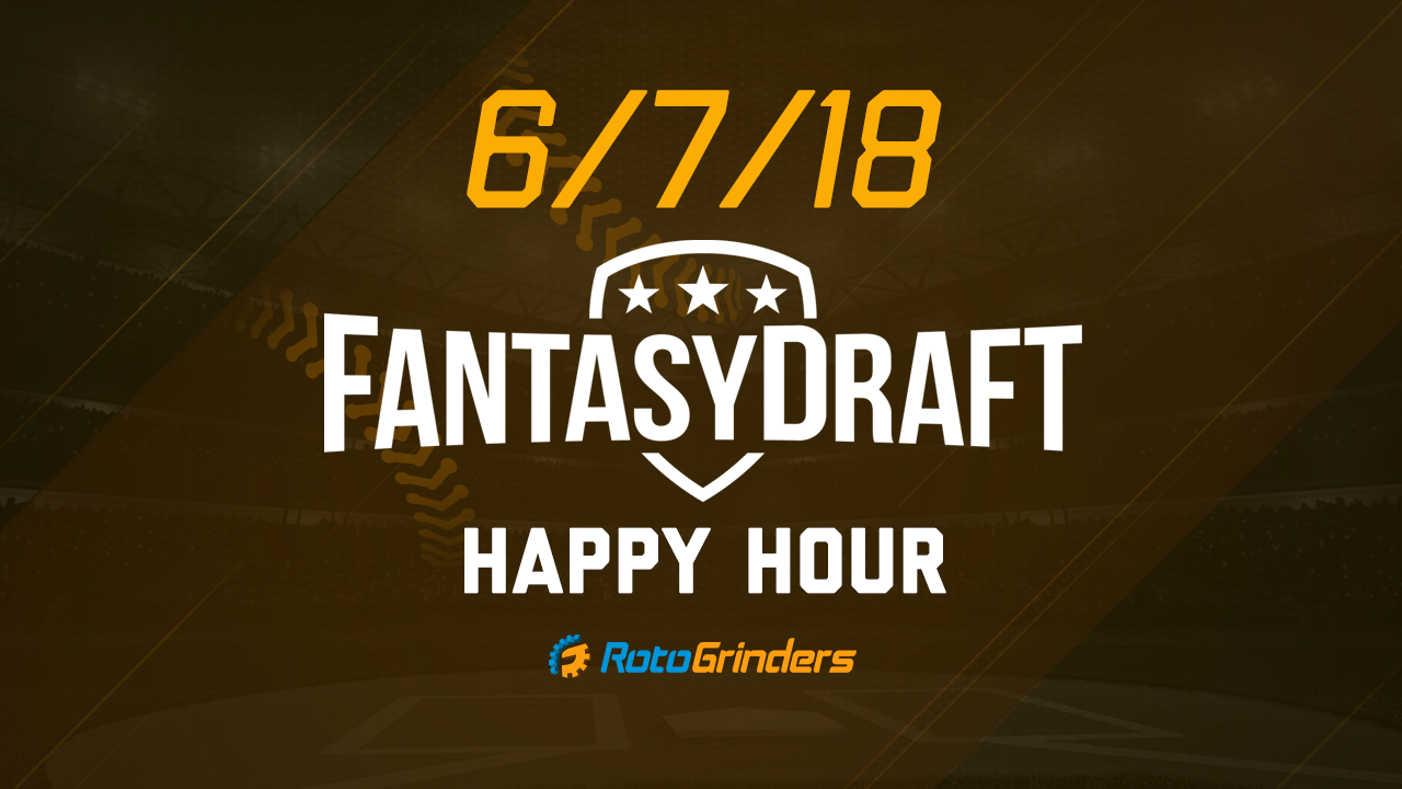 MLB 6/7/18 FantasyDraft Happy Hour