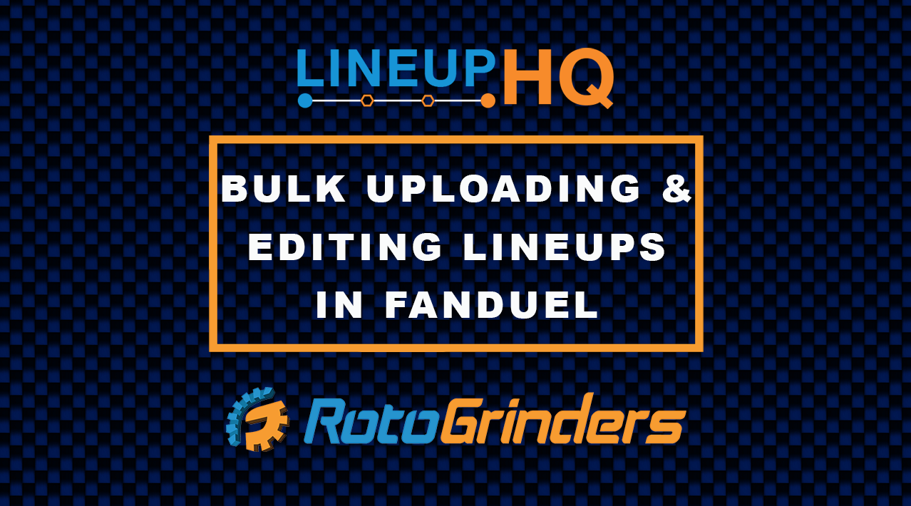RotoGrinders LineupHQ Tutorial: Bulk Uploading and Editing Lineups on FanDuel