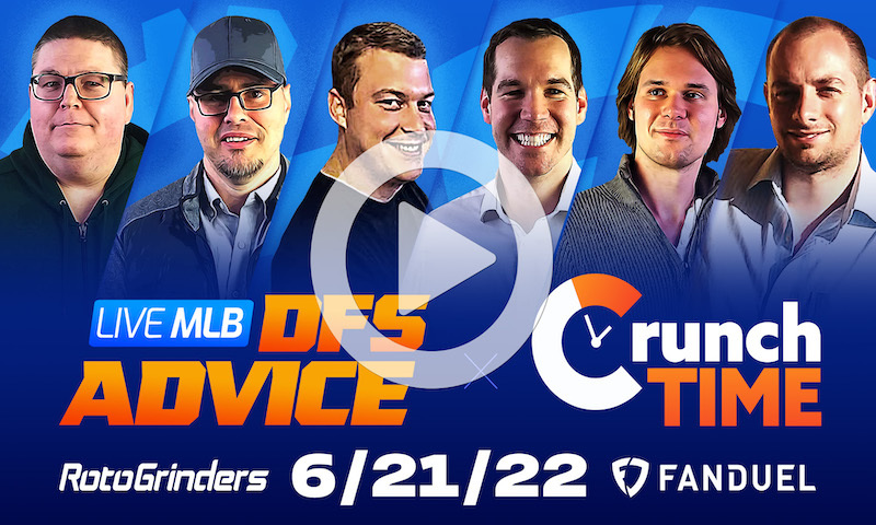 GrindersLive / Crunch Time - 6/21/22 MLB DFS Picks & Strategy