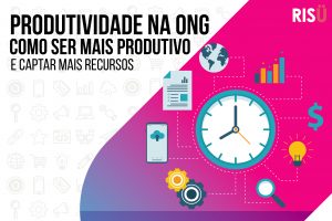 Produtividade na ONG: como ser mais produtivo no dia a dia para captar mais recursos?