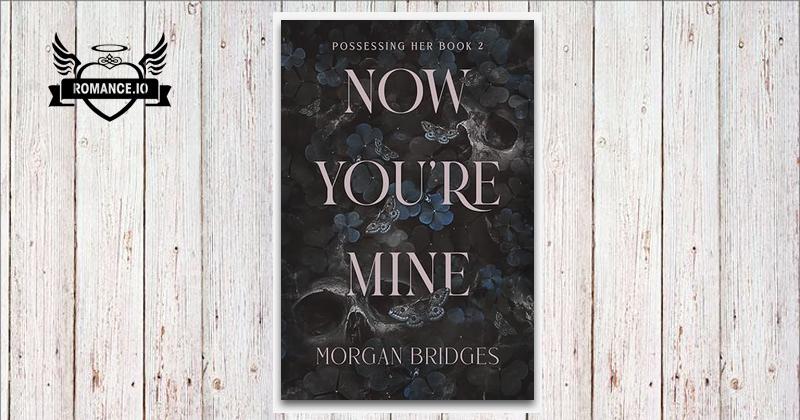 Now You're Mine by Morgan Bridges